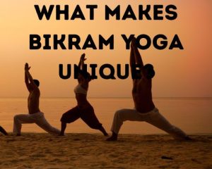 What Makes Bikram Yoga Unique? 